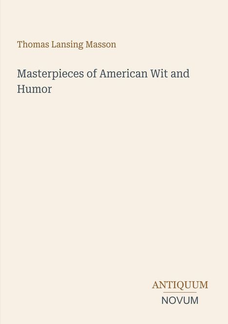 "Thomas Lansing Masson; Masterpieces of American Wit and Humor; ANTIQUUM NOVUM." Schlichtes, minimalistisches Design.