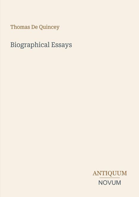 Text: "Thomas De Quincey, Biographical Essays, ANTIQUUM NOVUM." Schlichtes, cremefarbenes Layout, Titel in der Mitte.