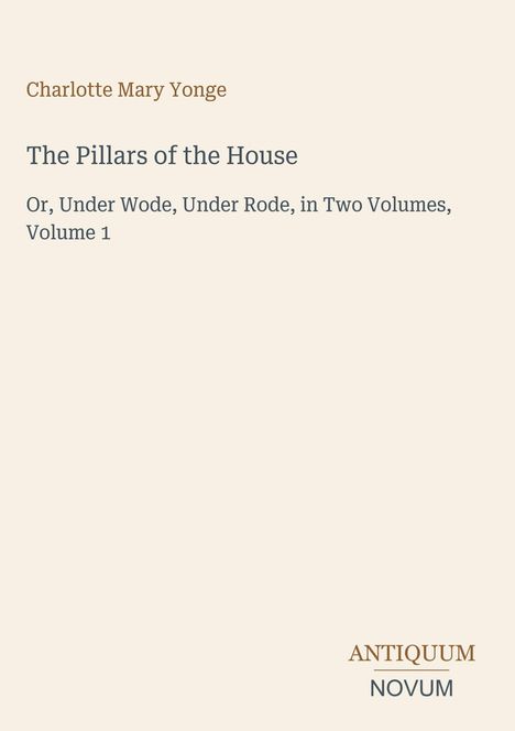 Text: Charlotte Mary Yonge, The Pillars of the House, Or, Under Wode, Under Rode, Volume 1. Unten rechts: ANTIQUUM NOVUM.