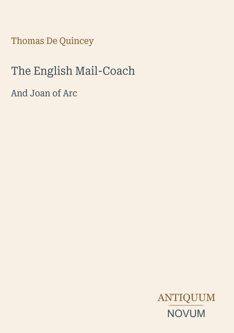 "Thomas De Quincey, The English Mail-Coach, And Joan of Arc" oben; "ANTIQUM NOVUM" unten. Beigefarbener Hintergrund.