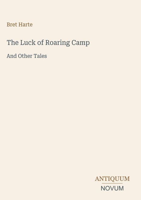 Text: "Bret Harte, The Luck of Roaring Camp, And Other Tales, ANTIQUUM NOVUM." Schlichtes Design mit einfachem Schriftbild.