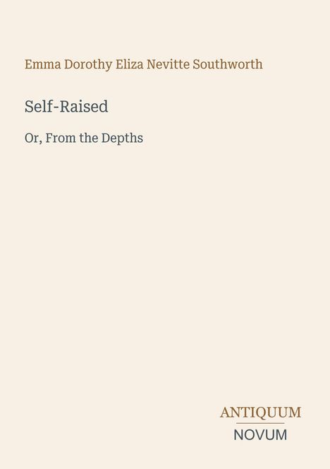 Titel: "Self-Raised: Or, From the Depths" von Emma Dorothy Eliza Nevitte Southworth. Unten ein Logo: "ANTIQUM NOVUM".