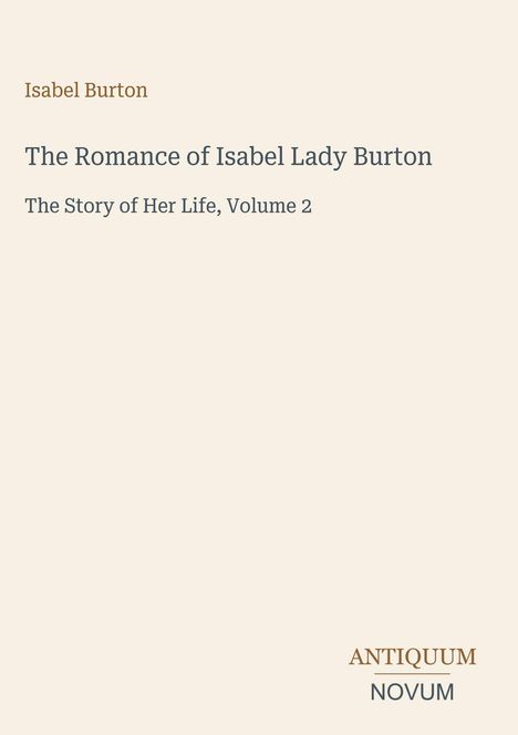 Text: Isabel Burton, The Romance of Isabel Lady Burton, The Story of Her Life, Volume 2. Unten rechts Logo: ANTIQUUM NOVUM.