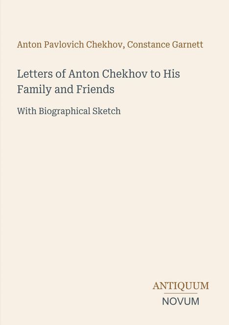 Anton Pavlovich Chekhov, Constance Garnett: Letters of Anton Chekhov to His Family and Friends. Antiquum Novum.