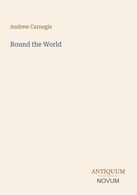 Oben steht "Andrew Carnegie". In der Mitte "Round the World". Unten rechts "ANTIQUM NOVUM". Hellbeiger Hintergrund.