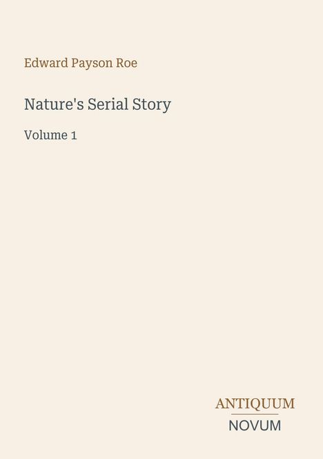 Edward Payson Roe. Nature's Serial Story. Volume 1. Antiquum Novum in schlichtem Design.