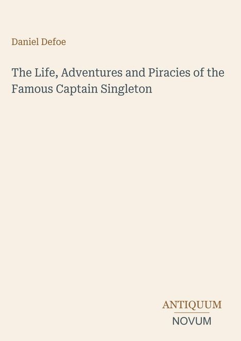 "Daniel Defoe. The Life, Adventures and Piracies of the Famous Captain Singleton. ANTIQUUM NOVUM." Schlichte Gestaltung.
