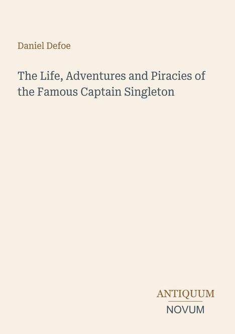 Oben steht "Daniel Defoe". Darunter: "The Life, Adventures and Piracies of the Famous Captain Singleton". Unten rechts "ANTIKQUUM NOVUM". Es ist schlicht gestaltet auf hellem Hintergrund.