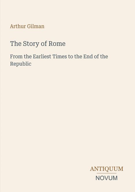 Titel: "The Story of Rome". Autor: Arthur Gilman. Beige Hintergrund, schlichtes Design.