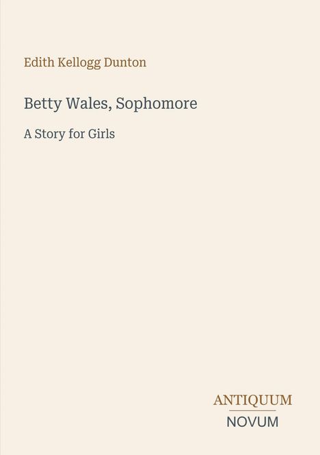 Oben steht "Edith Kellogg Dunton". Mittig: "Betty Wales, Sophomore" und "A Story for Girls". Unten: "ANTIQUM NOVUM".