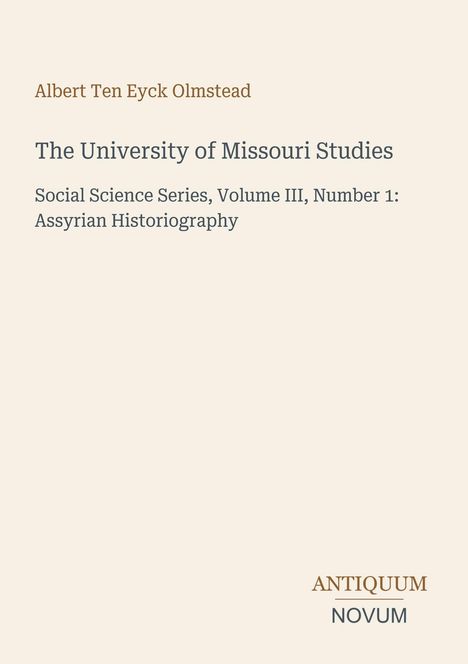 Text in klarer Schrift: "Albert Ten Eyck Olmstead. The University of Missouri Studies. Social Science Series, Volume III, Number 1: Assyrian Historiography. ANTIQUUM NOVUM." Hintergrund schlicht, textbasiert.
