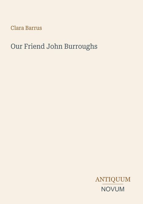 Text: Clara Barrus; Our Friend John Burroughs; ANTIQUUM NOVUM. Beigefarbener Hintergrund, minimalistisches Design.