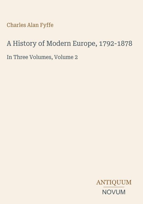 Titel: "A History of Modern Europe, 1792-1878", Autor: Charles Alan Fyffe, Volume 2. Unten rechts: "ANTIQUM NOVUM".