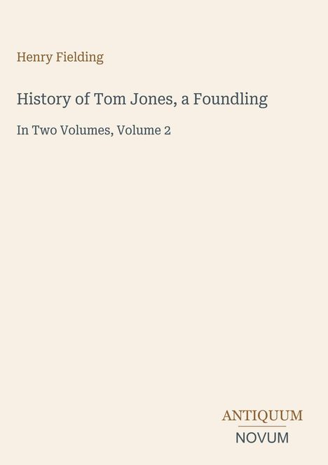 Covertext: "Henry Fielding", "History of Tom Jones, a Foundling", "In Two Volumes, Volume 2". Unten: "ANTIQUM NOVUM". Cremefarbener Hintergrund.