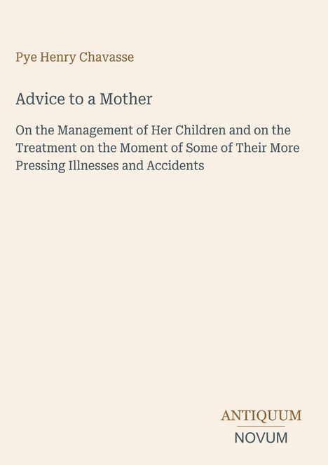 Oberer Text: "Pye Henry Chavasse". Mittig: "Advice to a Mother", Details zu Kindererziehung. Unten: "ANTIQUM NOVUM". Heller Hintergrund.