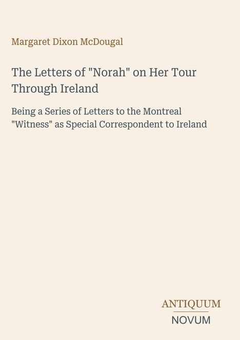 Titel: "The Letters of 'Norah' on Her Tour Through Ireland." Autor: Margaret Dixon McDougal. Dezenter Hintergrund.
