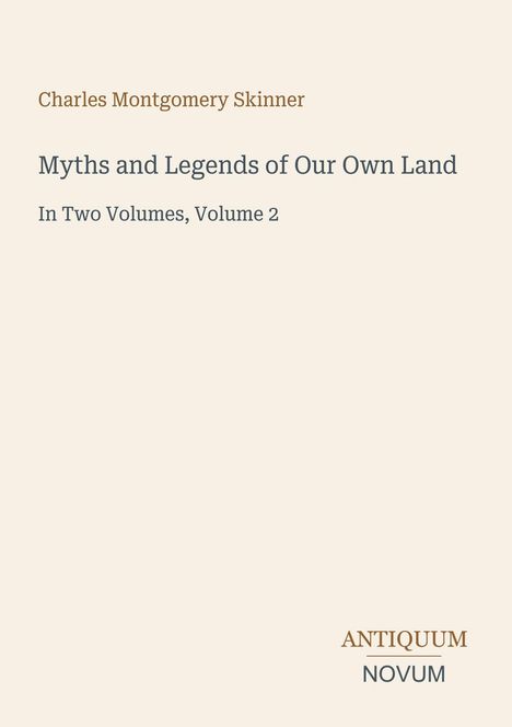 "Charles Montgomery Skinner, Myths and Legends of Our Own Land, In Two Volumes, Volume 2." Einfache, klassische Gestaltung.