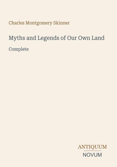 Titel: "Myths and Legends of Our Own Land." Autor: Charles Montgomery Skinner. Beige Hintergrund. Logo unten: "Antiquum Novum".