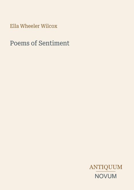 Oben links: "Ella Wheeler Wilcox", darunter "Poems of Sentiment". Unten rechts: "ANTIQUM NOVUM". Schlichtes Design.