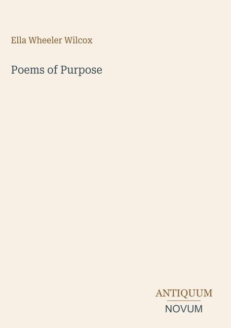 Titel: "Poems of Purpose" von Ella Wheeler Wilcox. Unten steht „ANTIQUM NOVUM“. Cremefarbener Hintergrund.