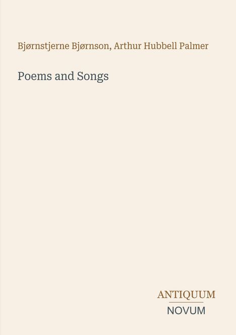 "Bjørnstjerne Bjørnson, Arthur Hubbell Palmer. Poems and Songs. ANTIQUUM NOVUM." Schlichter, cremefarbener Hintergrund.