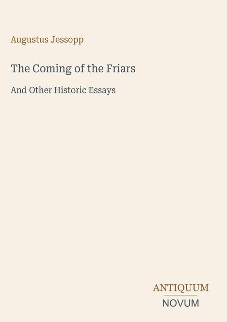 „Augustus Jessopp. The Coming of the Friars. And Other Historic Essays.“ Unten rechts ist ein Logo mit „ANTIQUM NOVUM“.