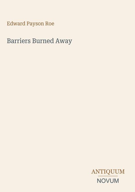 Titel: "Barriers Burned Away" von Edward Payson Roe. Unten steht stilisiert: ANTIQUUM NOVUM. Schlichtes Coverdesign.