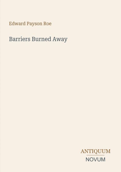 "Edward Payson Roe", "Barriers Burned Away", "ANTIQUM NOVUM". Schlichtes, minimalistisches Design auf beigem Hintergrund.