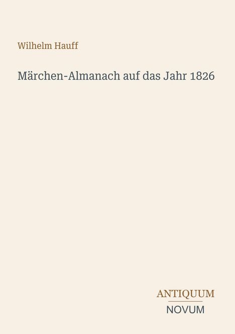 Wilhelm Hauff, Märchen-Almanach auf das Jahr 1826. Unten rechts steht "Antiquum Novum". Schlichtes, minimalistisches Design.
