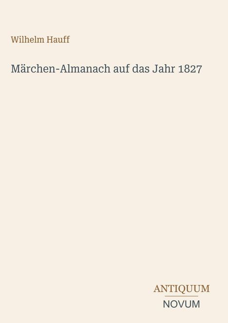 Hellbeige Buchcover mit dem Titel “Märchen-Almanach auf das Jahr 1827” und Autor “Wilhelm Hauff” in eleganter Schrift.