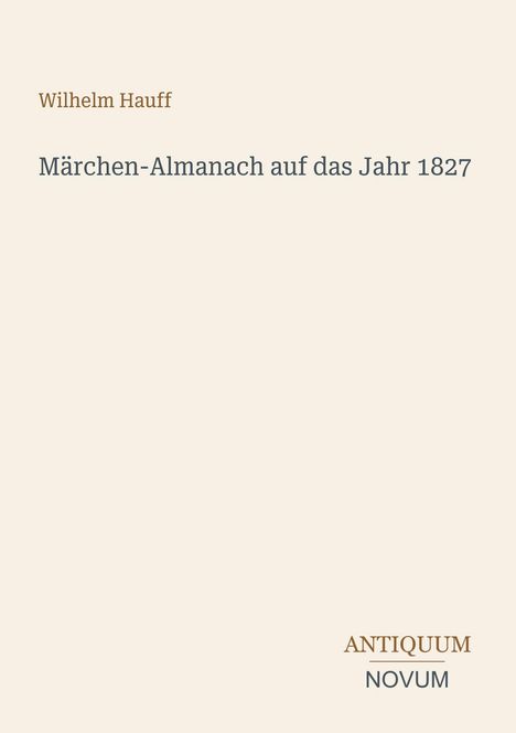 „Wilhelm Hauff. Märchen-Almanach auf das Jahr 1827.“ Schlichtes, beiges Layout mit dezentem Schriftzug.