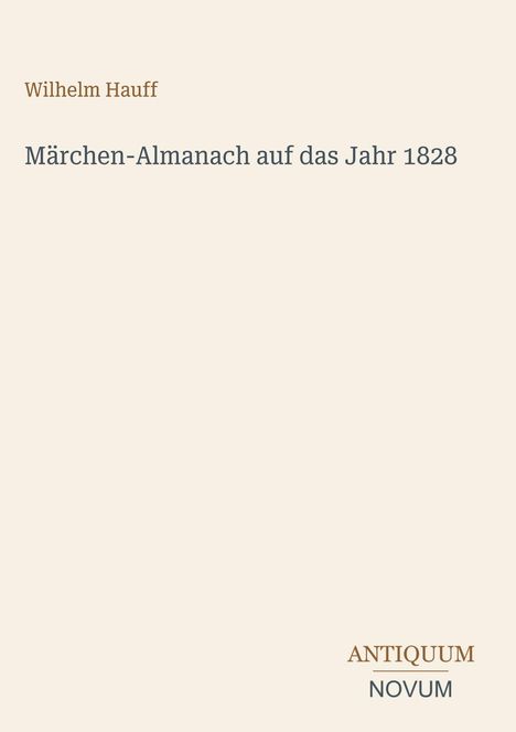 „Wilhelm Hauff: Märchen-Almanach auf das Jahr 1828“. Unten steht „ANTIQUM NOVUM“. Dezente, klassische Gestaltung.