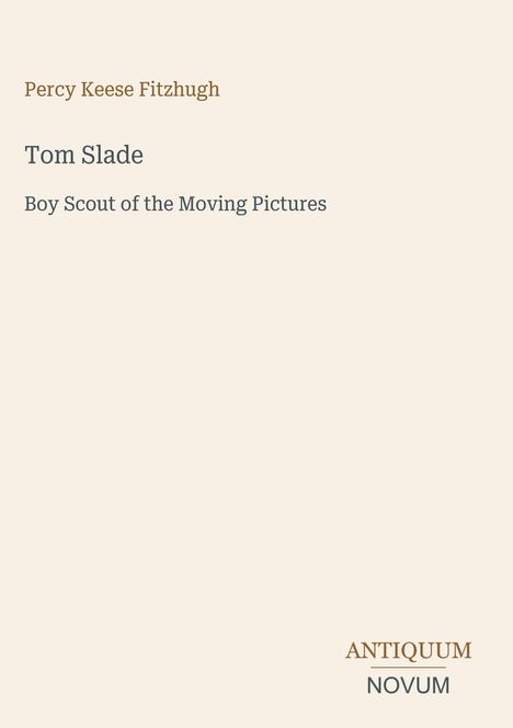 Ein schlichtes Buchcover: Percy Keese Fitzhugh, Tom Slade, Boy Scout of the Moving Pictures. Marke: ANTIQUUM NOVUM.
