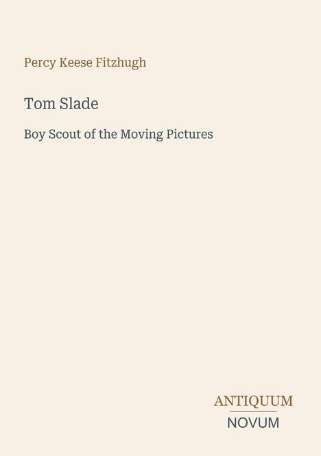 Text: "Percy Keese Fitzhugh. Tom Slade. Boy Scout of the Moving Pictures." Unten rechts: "ANTIQUM NOVUM".  
Heller Hintergrund.