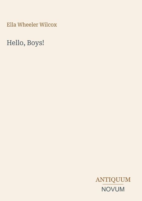 „Ella Wheeler Wilcox“, „Hello, Boys!“, „ANTIQUM NOVUM“. Schlichtes Design auf beigem Hintergrund.