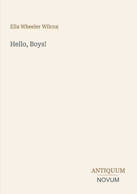 Oben links: "Ella Wheeler Wilcox". Darunter: "Hello, Boys!". Unten rechts: "ANTIQUM NOVUM". Beige Hintergrund.