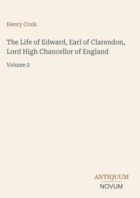 Henry Craik. The Life of Edward, Earl of Clarendon, Volume 2. Antiquum Novum unten rechts. Beige Hintergrund.