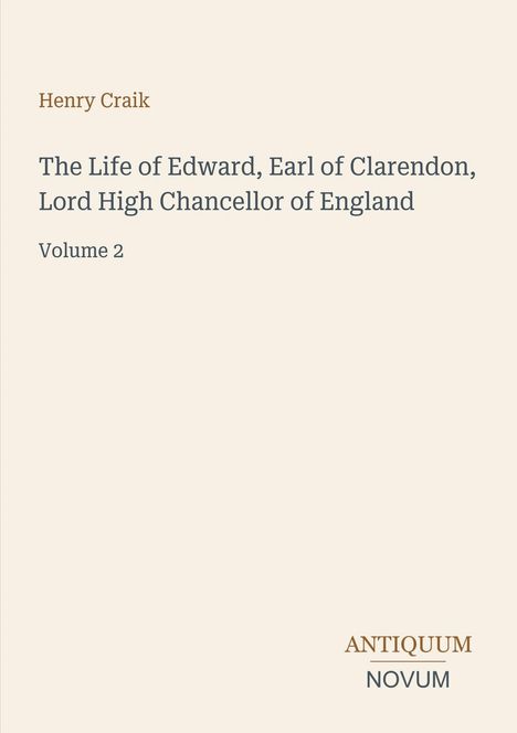 Henry Craik: "The Life of Edward, Earl of Clarendon", Volume 2. Unten rechts steht "ANTIQUM NOVUM". Cremefarbener Hintergrund.