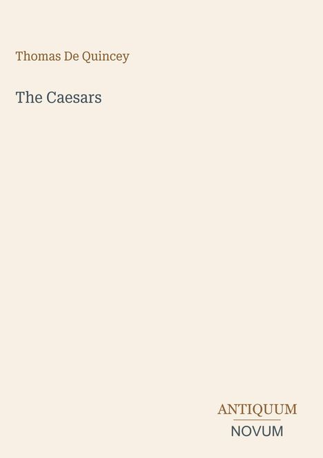 "Thomas De Quincey, The Caesars, ANTIQUUM NOVUM. Schlichtes Design auf beigem Hintergrund, minimalistisch."