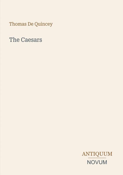 Buchtitel "The Caesars" von Thomas De Quincey. Unten rechts steht "ANTIQUM NOVUM". Beige Hintergrund, schlichte Gestaltung.