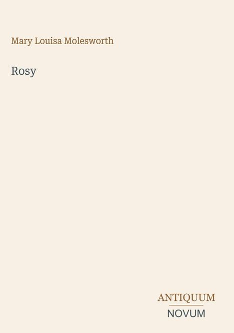Mary Louisa Molesworth, Rosy. Unten rechts: Logo mit "ANTIQUM NOVUM" in zwei Farben. Beiger Hintergrund.