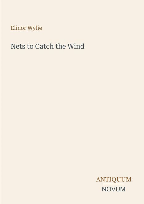 „Elinor Wylie, Nets to Catch the Wind“. Logo: „ANTIQUM NOVUM“ unten. Beige Hintergrund.