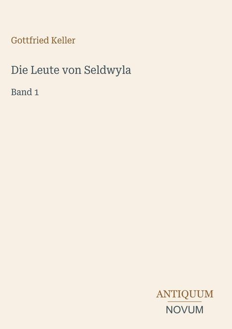 Buchtitel: „Die Leute von Seldwyla, Band 1“ von Gottfried Keller. Beige Hintergrund, unten rechts: ANTIQUUM NOVUM.