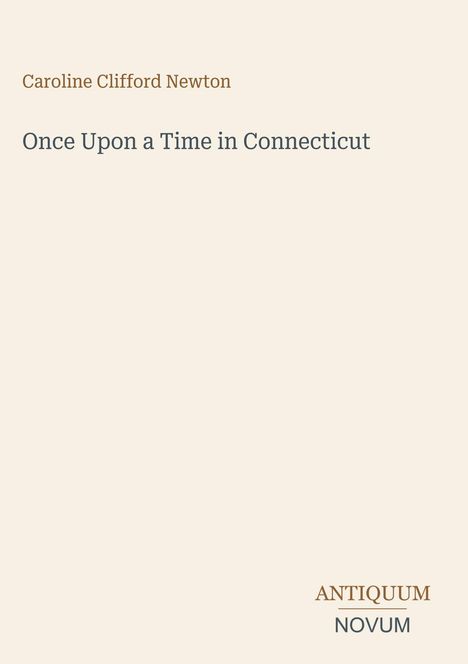 Text: "Caroline Clifford Newton", "Once Upon a Time in Connecticut", "ANTIQUM NOVUM". Helles, einfaches Design.