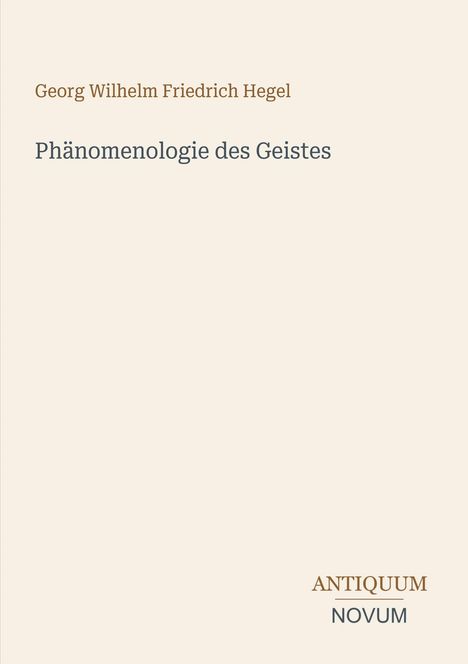 "Georg Wilhelm Friedrich Hegel: Phänomenologie des Geistes" und "ANTIQUM NOVUM" auf einem schlichten Hintergrund.