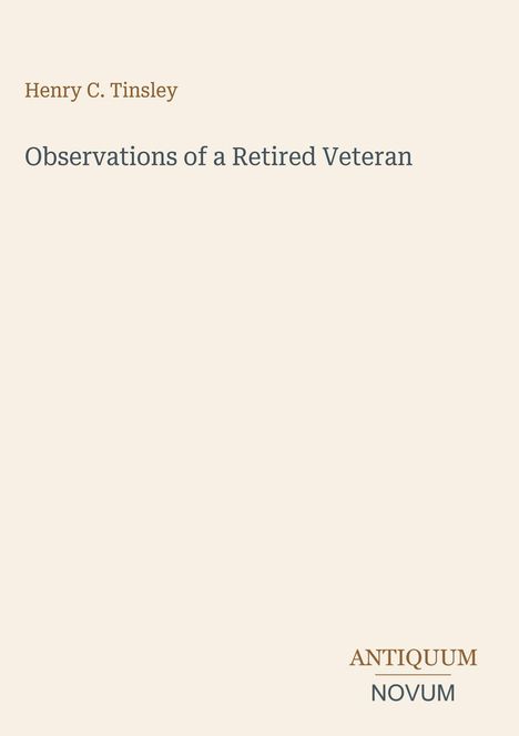 Henry C. Tinsley. Observations of a Retired Veteran. ANTIQUUM NOVUM. Hellbeiger Hintergrund.