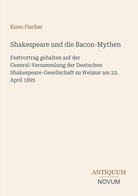 Text: "Kuno Fischer: Shakespeare und die Bacon-Mythen. Festvortrag Weimar 23. April 1895." Unten steht "ANTIQUM NOVUM". Beige Hintergrund.