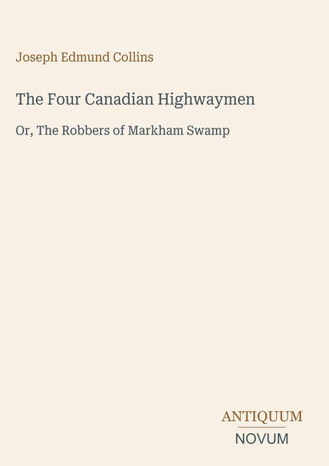 Titel: "The Four Canadian Highwaymen." Untertitel: "Or, The Robbers of Markham Swamp." Autor: Joseph Edmund Collins.