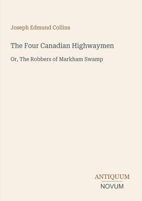 Titel: "The Four Canadian Highwaymen", Untertitel: "Or, The Robbers of Markham Swamp", Autor: Joseph Edmund Collins.