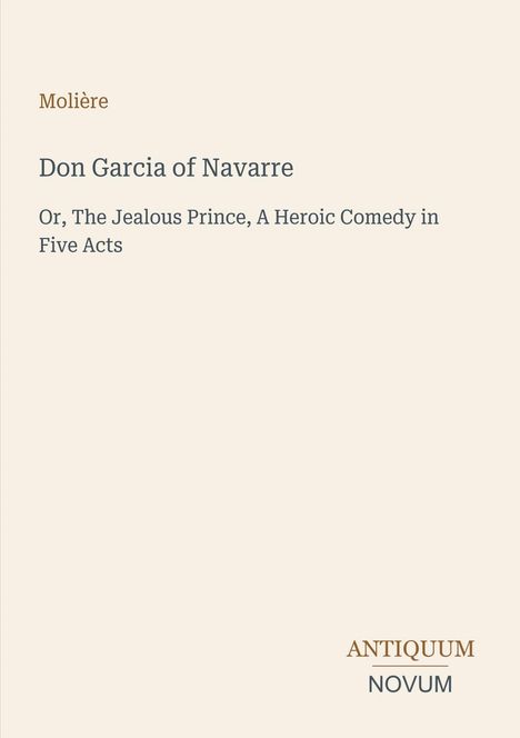 Text: "Molière, Don Garcia of Navarre, Or, The Jealous Prince, A Heroic Comedy in Five Acts." Logo: "Antiquum Novum."